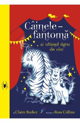 Cainele fantoma si ultimul tigru de circ - Claire Barker, Ross Collins 1 Cainele fantoma si ultimul tigru de circ - Claire Barker, Ross Collins