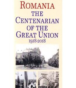 Romania. The Centenarian of The Great Union 1918-2018