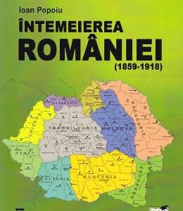 Intemeierea Romaniei (1859-1918) - Ioan Popoiu