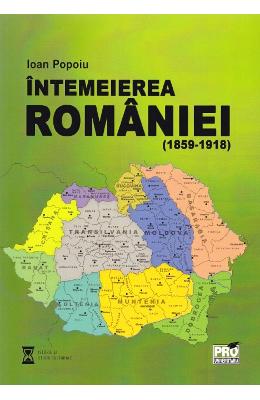 Intemeierea Romaniei (1859-1918) - Ioan Popoiu 1 Intemeierea Romaniei (1859-1918) - Ioan Popoiu
