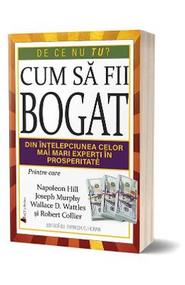 Cum sa fii bogat - Napoeon Hill, Joseph Murphy, Wallace D Cum sa fii bogat - Napoeon Hill, Joseph Murphy, Wallace D. Wattles