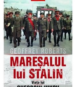 Maresalul lui Stalin. Viata lui Gheorghi Jukov - Geoffrey Roberts
