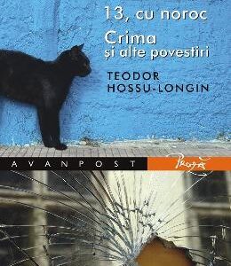 13, cu noroc. Crima si alte povestiri - Teodor Hossu-Longin