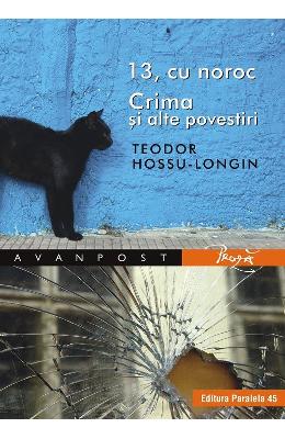 13, cu noroc 13, cu noroc. Crima si alte povestiri - Teodor Hossu-Longin