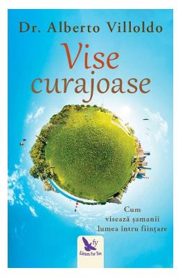Vise curajoase - Alberto Villoldo 1 Vise curajoase - Alberto Villoldo