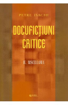 Docufictiuni critice Vol Docufictiuni critice Vol. 4: Miscellanea - Petre Isachi