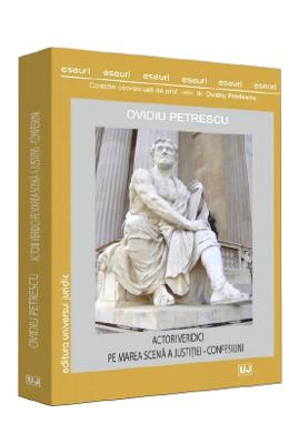 Actori veridici pe marea scena a justitiei Actori veridici pe marea scena a justitiei. Confesiuni - Ovidiu Petrescu