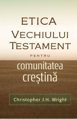Etica Vechiului Testament pentru comunitatea crestina - Christopher J.H Etica Vechiului Testament pentru comunitatea crestina - Christopher J.H. Wright