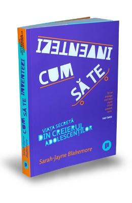 Cum sa te inventezi - Sarah-Jayne Blakemore 1 Cum sa te inventezi - Sarah-Jayne Blakemore