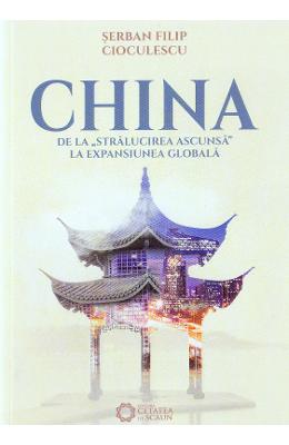 China de la stralucirea ascunsa la expansiunea globala - Serban Filip Cioculescu 1 China de la stralucirea ascunsa la expansiunea globala - Serban Filip Cioculescu