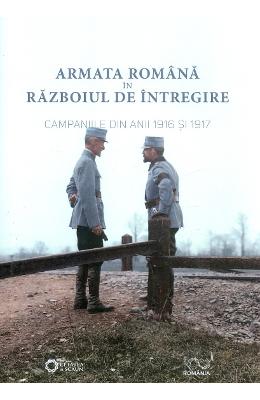 Armata romana in razboiul de intregire Armata romana in razboiul de intregire. Campaniile din anii 1916 si 1917 - Adrian Diaconu, Alin Spanu