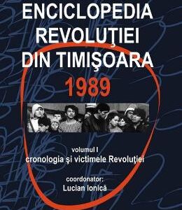 Enciclopedia revolutiei din Timisoara 1989 Vol.1: Cronologia si victimele revolutiei - Lucian Ionica