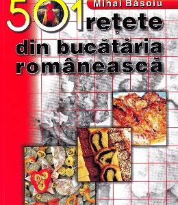 501 retete din bucataria romaneasca Ed.2019 - Mihai Basoiu