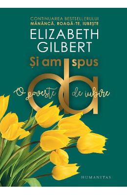 Si am spus da Si am spus da. O poveste de iubire - Elizabeth Gilbert