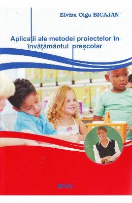 Aplicatii ale metodei proiectelor in invatamantul prescolar - Elvira Olga Bicajan 1 Aplicatii ale metodei proiectelor in invatamantul prescolar - Elvira Olga Bicajan