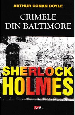 Crimele din Baltimore Crimele din Baltimore. Seria Sherlock Holmes - Arthur Conan Doyle