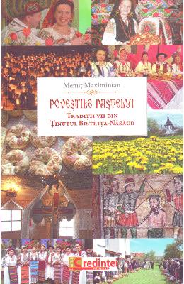Povestile Pastelui Povestile Pastelui. Traditii vii din tinutul Bistrita-Nasaud - Menut Maximinian
