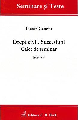 Drept civil. Succesiuni. Caiet de seminar ed Drept civil. Succesiuni. Caiet de seminar ed.4 - Ilioara Genoiu