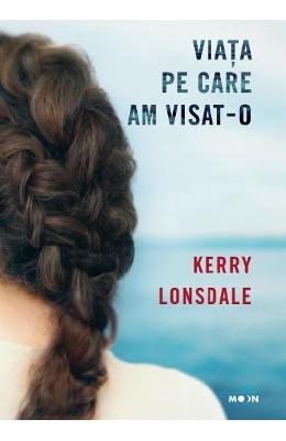 Viata pe care am visat-o - Kerry Lonsdale 1 Viata pe care am visat-o - Kerry Lonsdale