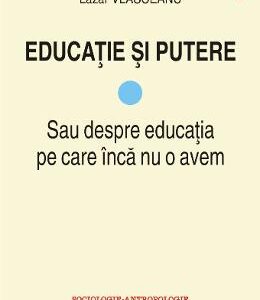 Educatie si putere Vol.1: Sau despre educatia pe care inca nu o avem - Lazar Vlasceanu