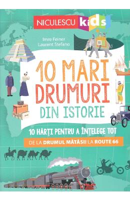 10 mari drumuri din istorie - Imre Feiner, Laurent Stefano 1 10 mari drumuri din istorie - Imre Feiner, Laurent Stefano