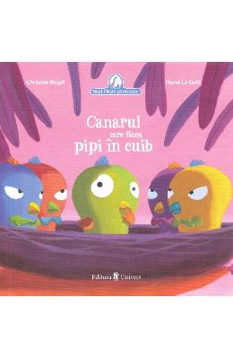 Canarul care facea pipi in cuib - Christine Beigel, Herve Le Goff 1 Canarul care facea pipi in cuib - Christine Beigel, Herve Le Goff