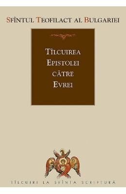 Tilcuirea Epistolei catre Evrei - Sfantul Teofilact al Bulgariei 1 Tilcuirea Epistolei catre Evrei - Sfantul Teofilact al Bulgariei