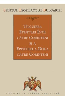 Tilcuirea Epistolei Intai catre Corinteni si a Epistolei a Doua catre Corinteni - Sfantul Teofilact al Bulgariei 1 Tilcuirea Epistolei Intai catre Corinteni si a Epistolei a Doua catre Corinteni - Sfantul Teofilact al Bulgariei