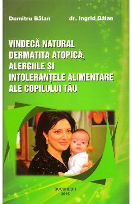 Vindeca natural dermatita atopica, alergiile si intolerantele alimentare ale copilului tau - Dumitru Balan, Dr Vindeca natural dermatita atopica, alergiile si intolerantele alimentare ale copilului tau - Dumitru Balan, Dr. Ingrid Balan