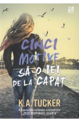 Cinci motive sa o iei de la capat - K.A Cinci motive sa o iei de la capat - K.A. Tucker