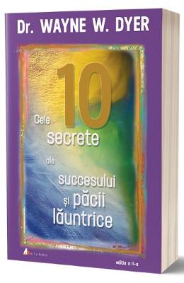 Cele 10 secrete ale succesului si pacii launtrice Ed.2 - Wayne W Cele 10 secrete ale succesului si pacii launtrice Ed.2 - Wayne W. Dyer