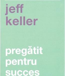 Pregatit pentru succes - Jeff Keller