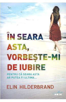 In seara asta, vorbeste-mi de iubire - Elin Hilderbrand 1 In seara asta, vorbeste-mi de iubire - Elin Hilderbrand