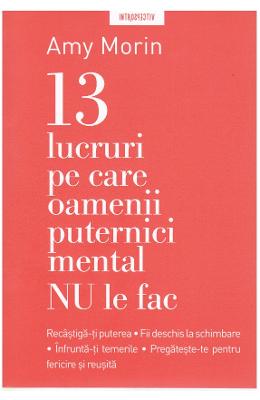 13 lucruri pe care oamenii puternici mental NU le fac - Amy Morin 1 13 lucruri pe care oamenii puternici mental NU le fac - Amy Morin