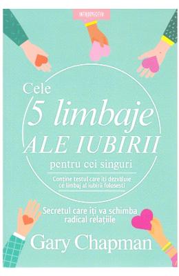 Cele 5 limbaje ale iubirii pentru cei singuri - Gary Chapman 1 Cele 5 limbaje ale iubirii pentru cei singuri - Gary Chapman