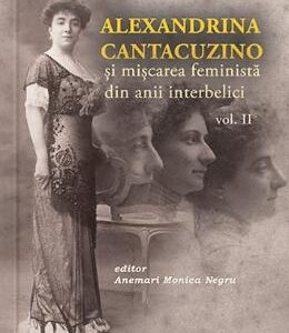 Alexandrina Cantacuzino si miscarea feminista din anii interbelici vol. 2 - Anemari Monica Negru