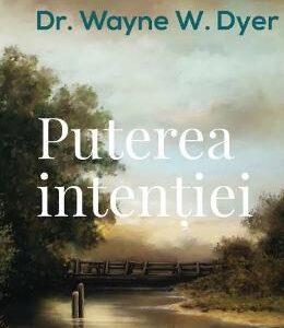 Puterea intentiei Ed. 3 - Wayne W. Dyer