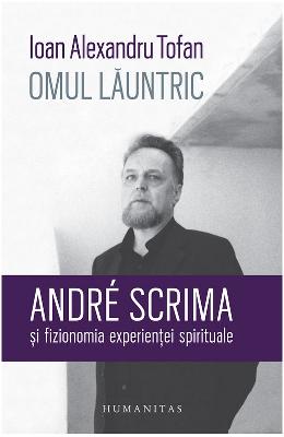 Omul launtric Omul launtric. Andre Scrima si fizionomia experientei spirituale - Ioan Alexandru Tofan