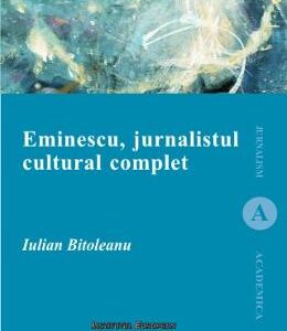 Eminescu, jurnalistul cultural complet - Iulian Bitoleanu