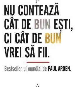 Nu conteaza cat de bun esti, ci cat de bun vrei sa fii - Paul Arden