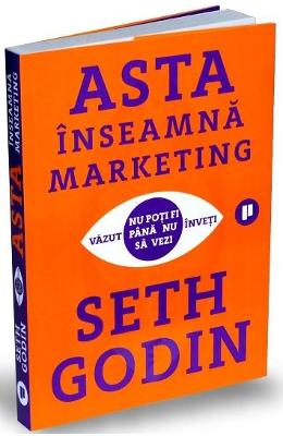 Asta inseamna marketing - Seth Godin 1 Asta inseamna marketing - Seth Godin