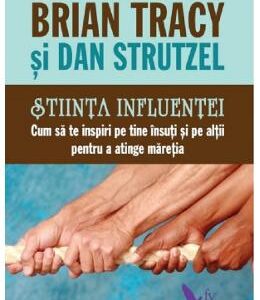 Stiinta influentei. Cum sa te inspiri pe tine insuti si pe altii pentru a atinge maretia - Brian Tracy