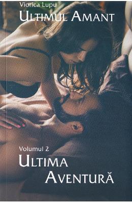 Ultima aventura. Seria Ultimul amant Vol Ultima aventura. Seria Ultimul amant Vol.2 - Viorica Lupu