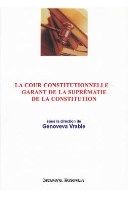 La Cour Constitutionnelle - garant de la suprematie de la constitution - Genoveva Vrabie 1 La Cour Constitutionnelle - garant de la suprematie de la constitution - Genoveva Vrabie