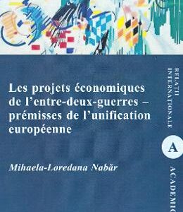 Les projets economiques de l'entre-deux-guerres - premisses de l'unification europeenne - Mihaela-Loredana Nabar