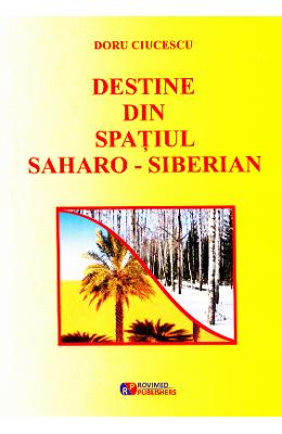 Destine din spatiul saharo-siberian - Doru Ciucescu 1 Destine din spatiul saharo-siberian - Doru Ciucescu