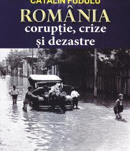 Romania: coruptie, crize si dezastre - Catalin Fudulu
