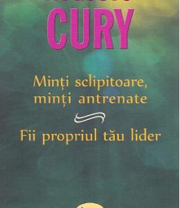 Minti sclipitoare, minti antrenate. Fii propriul tau lider - Augusto Cury