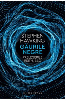 Gaurile negre Gaurile negre. Prelegerile Reith, BBC - Stephen Hawking
