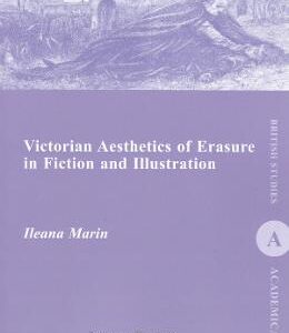 Victorian Aesthetics of Erasure in Fiction and Illustration - Ileana Marin